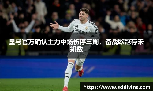 皇马官方确认主力中场伤停三周，备战欧冠存未知数