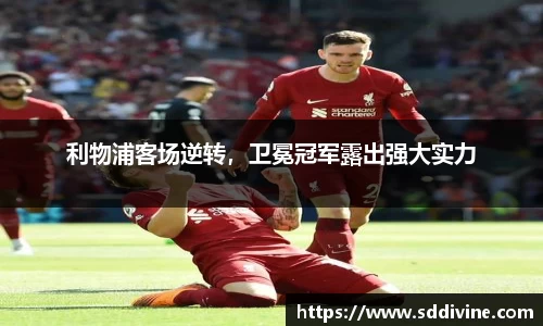 利物浦客场逆转，卫冕冠军露出强大实力