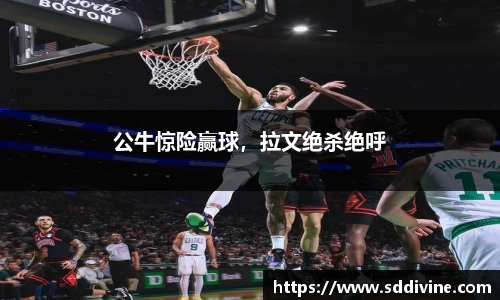 公牛惊险赢球，拉文绝杀绝呼