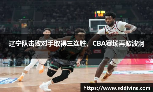 辽宁队击败对手取得三连胜，CBA赛场再掀波澜