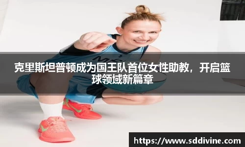 克里斯坦普顿成为国王队首位女性助教，开启篮球领域新篇章