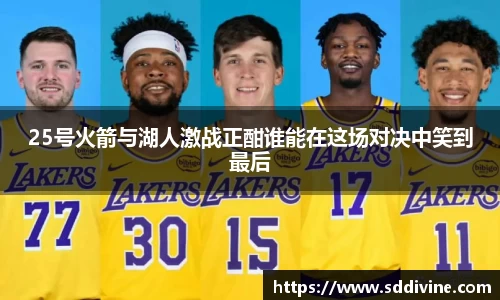 25号火箭与湖人激战正酣谁能在这场对决中笑到最后