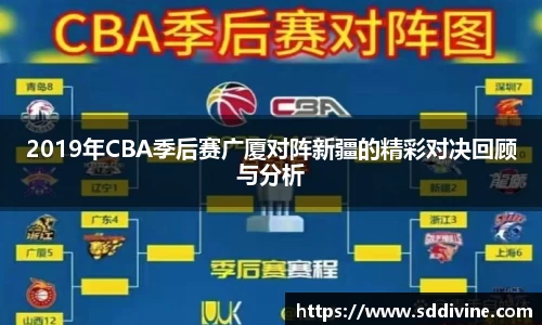 2019年CBA季后赛广厦对阵新疆的精彩对决回顾与分析