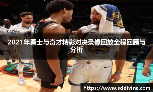2021年勇士与奇才精彩对决录像回放全程回顾与分析