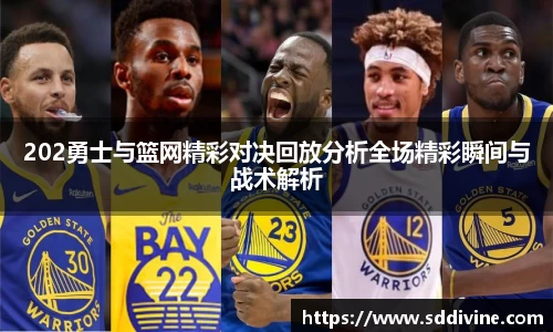 202勇士与篮网精彩对决回放分析全场精彩瞬间与战术解析