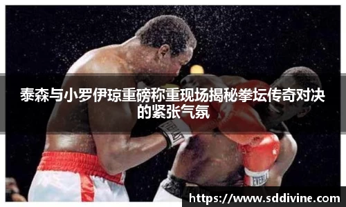 泰森与小罗伊琼重磅称重现场揭秘拳坛传奇对决的紧张气氛
