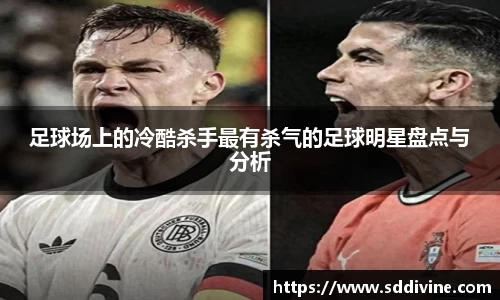 足球场上的冷酷杀手最有杀气的足球明星盘点与分析