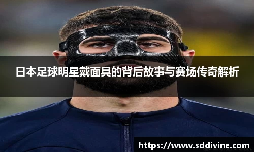 日本足球明星戴面具的背后故事与赛场传奇解析