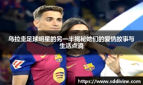 乌拉圭足球明星的另一半揭秘她们的爱情故事与生活点滴