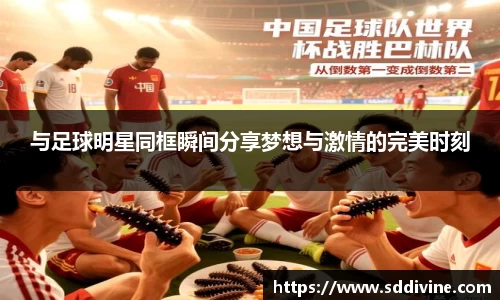 与足球明星同框瞬间分享梦想与激情的完美时刻